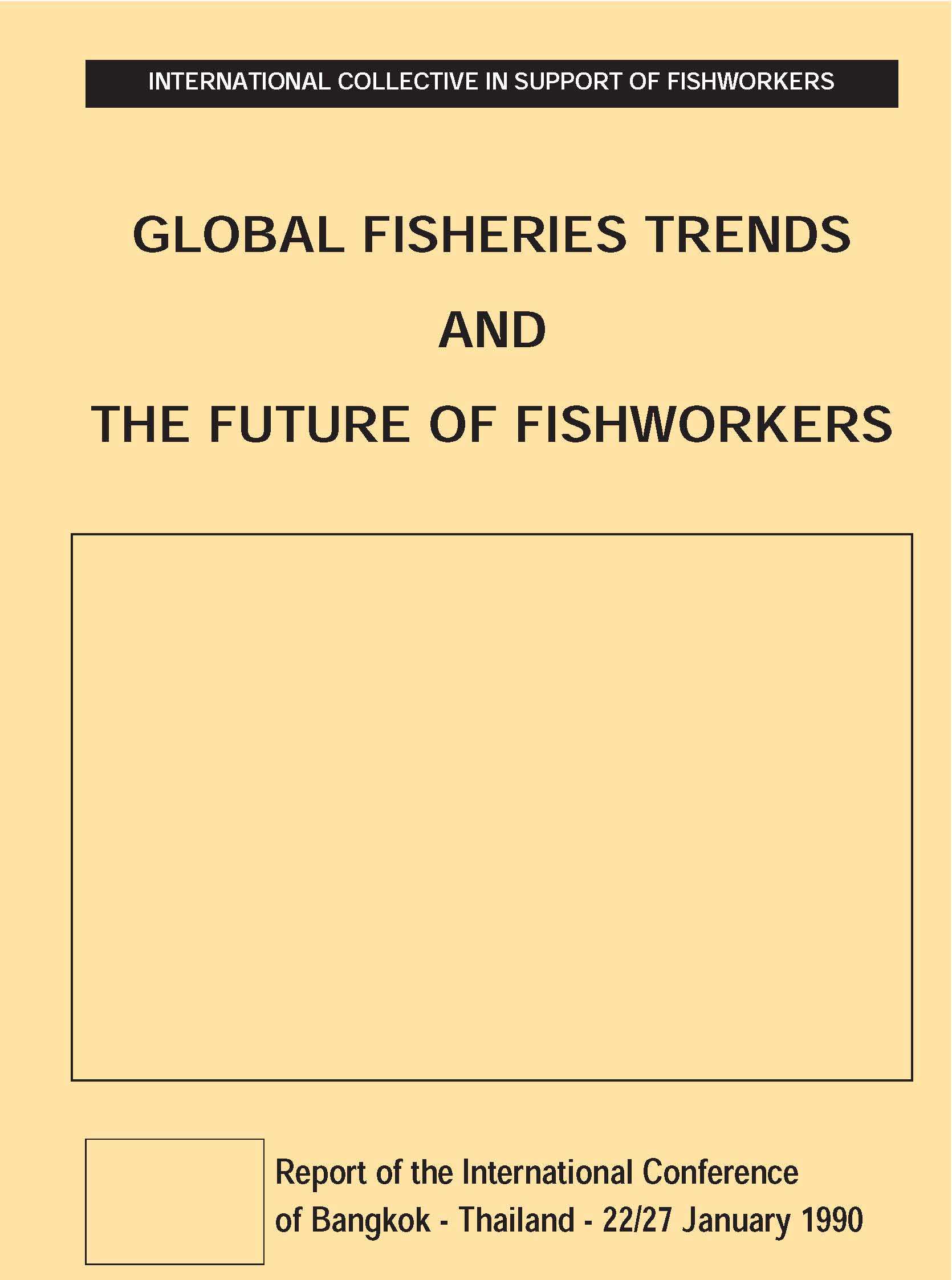 Global Fisheries Trends and the Future of Fishworkers : Report of the International Conference of Bangkok, Thailand, 22-27 January, 1990