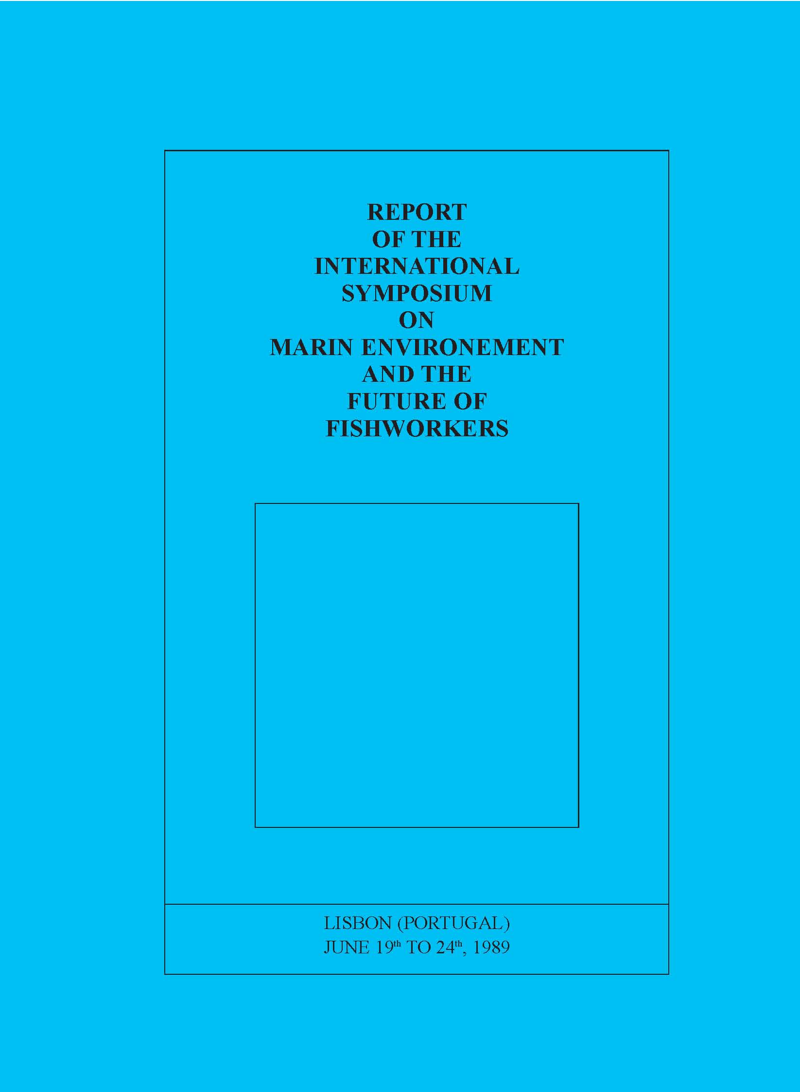 Report of the International Symposium on Marine Environment and the Future of Fishworkers, Lisbon, Portugal, 19-24 June 1989