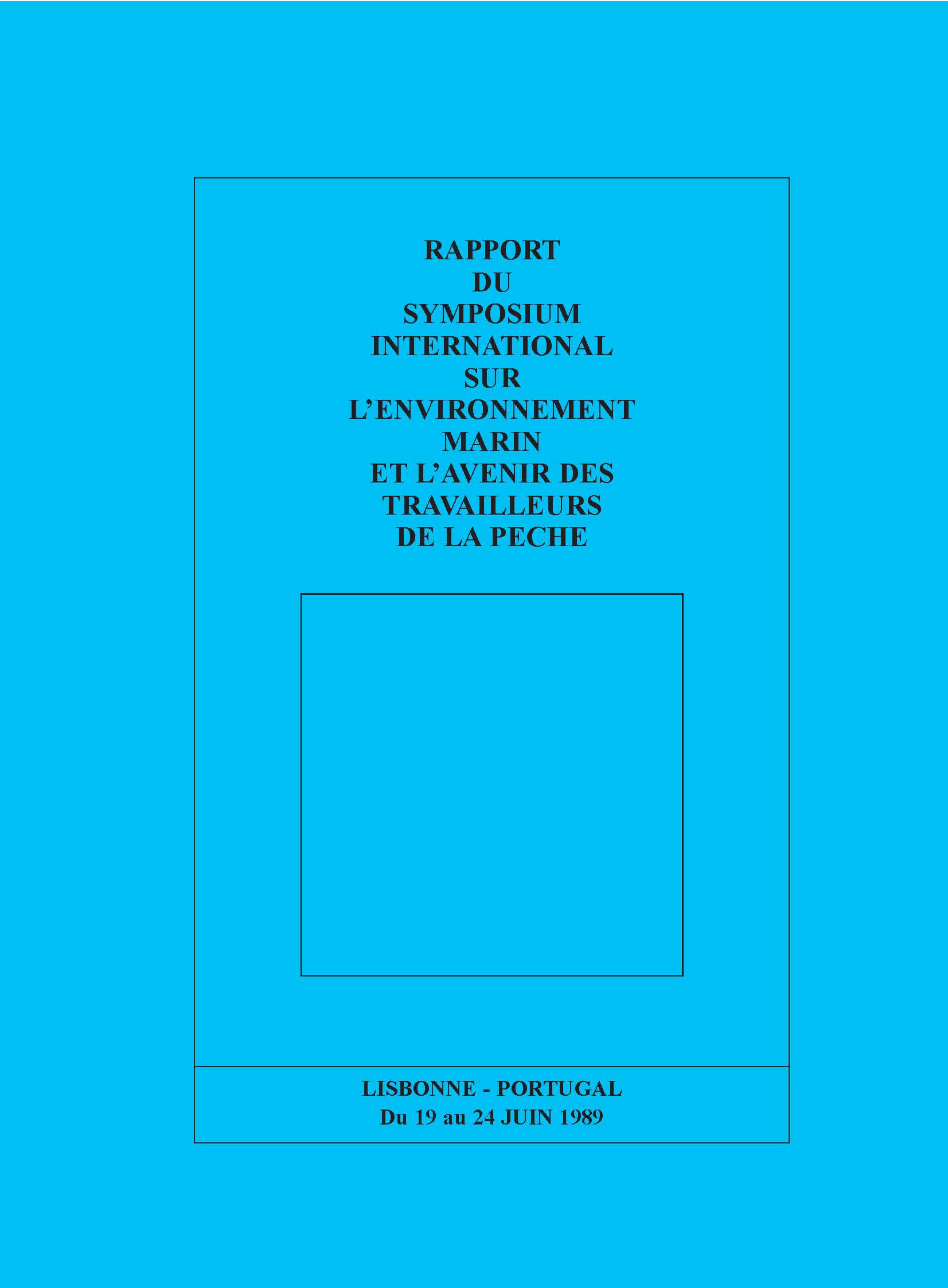 Rapport du Symposium international sur l’environnement marin et l’avenir des travailleurs de la pêche, Lisbonne, Portugal, 19-24 juin 1989