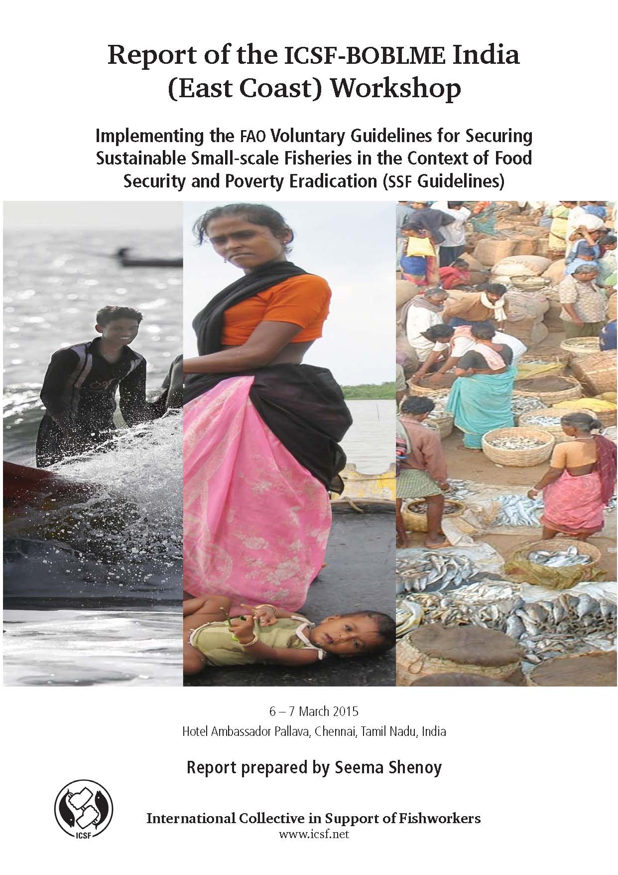 Report of the ICSF-BOBLME India (East Coast) Workshop: Implementing the FAO Voluntary Guidelines for Securing Sustainable Small-scale Fisheries in the Context of Food Security and Poverty Eradication (SSF Guidelines), 6-7 March 2015, Chennai, India Report prepared by Seema Shenoy