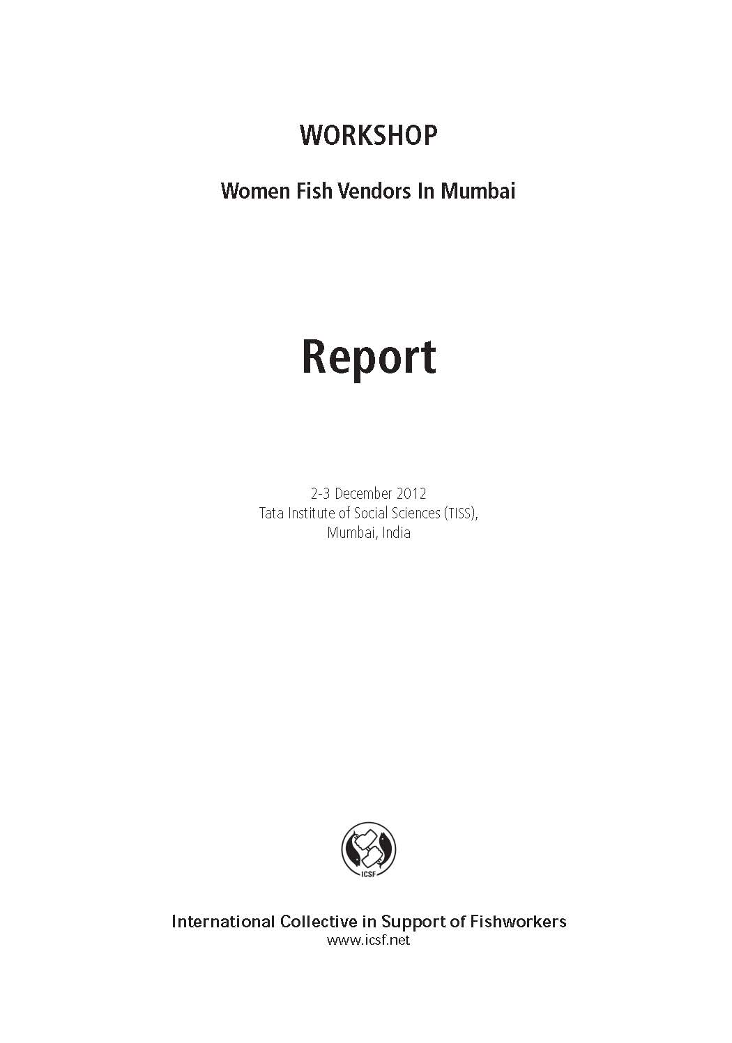 Women Fish Vendors in Mumbai: Report of the Workshop on Women Fish Vendors In Mumbai, Tata Institute of Social Sciences (TISS), 2-3 December 2012, Mumbai, India